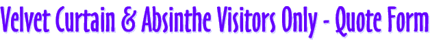 Velvet Curtain and Absinthe Visitors Only Quote Form