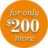 For only $200 More