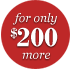 For only $200 More